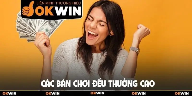 Các bàn chơi đều thưởng cao