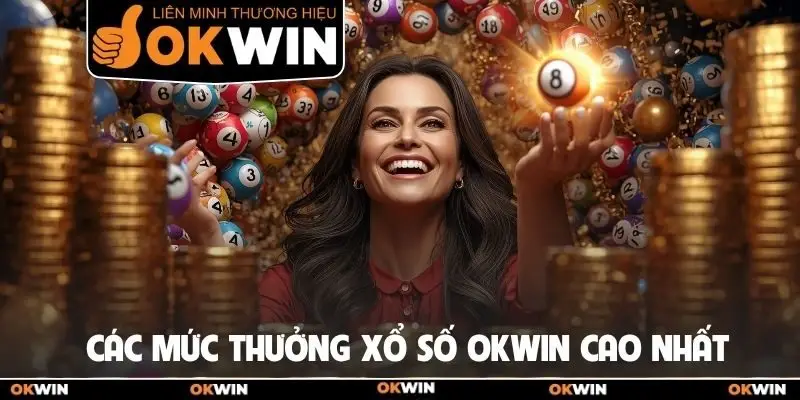 Xổ Số Okwin - Thử Vận May Nhận Ngay Thưởng Cực Lớn 3 Các mức thưởng xổ số Okwin cao nhất