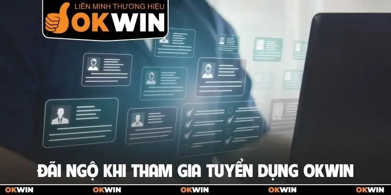 Tuyển Dụng OKWIN 3 Đãi ngộ khi tham gia tuyển dụng OKWIN