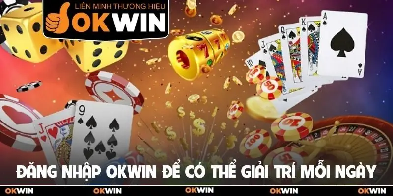 Đăng nhập Okwin để có thể giải trí mỗi ngày