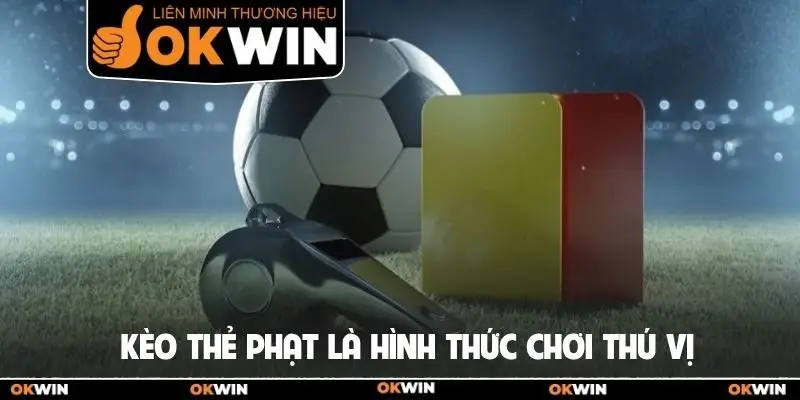 Kèo thẻ phạt là hình thức chơi thú vị trong bóng đá