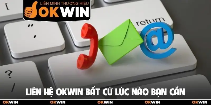 Liên hệ OKWIN bất cứ lúc nào bạn cần