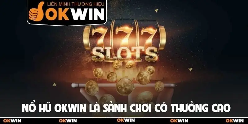 Nổ hũ Okwin là sảnh chơi có thưởng cao