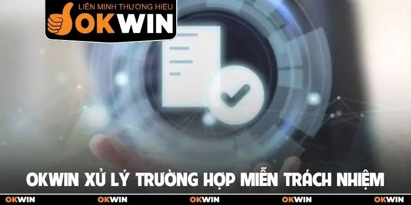 OKWIN xử lý trường hợp miễn trách nhiệm