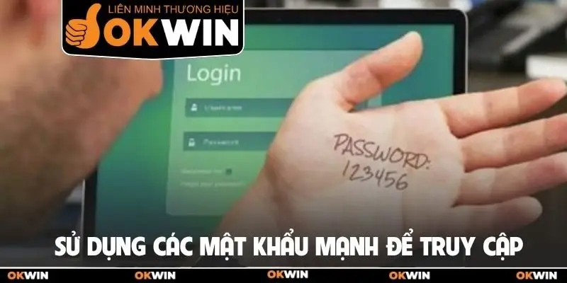 Sử dụng các mật khẩu mạnh để truy cập