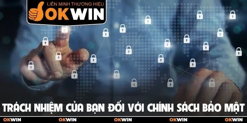 Chính sách bảo mật 3 Trách nhiệm của bạn đối với chính sách bảo mật